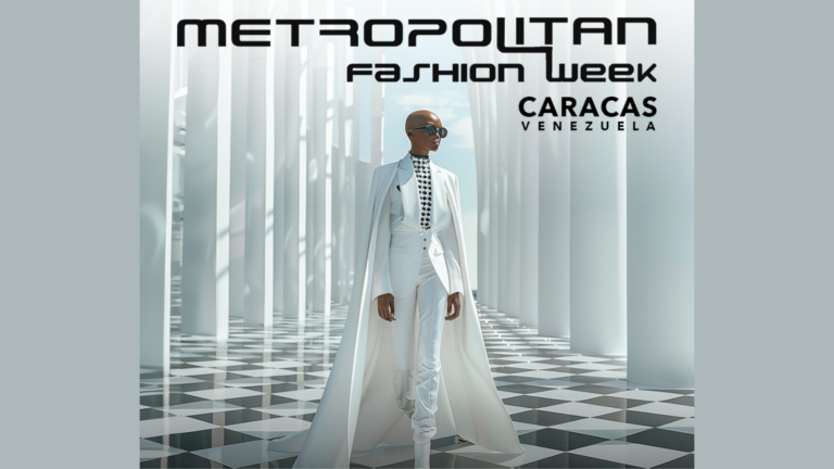 ¡Por primera vez! El Metropolitan Fashion Week se celebrará en Caracas